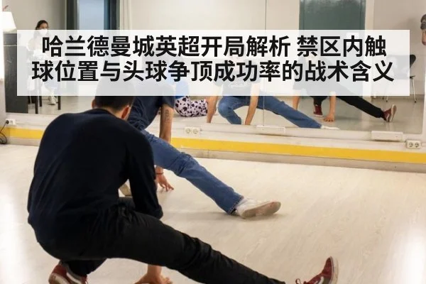 哈兰德曼城英超开局解析 禁区内触球位置与头球争顶成功率的战术含义