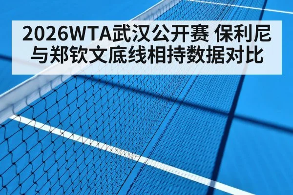 2026WTA武汉公开赛 保利尼与郑钦文底线相持数据对比