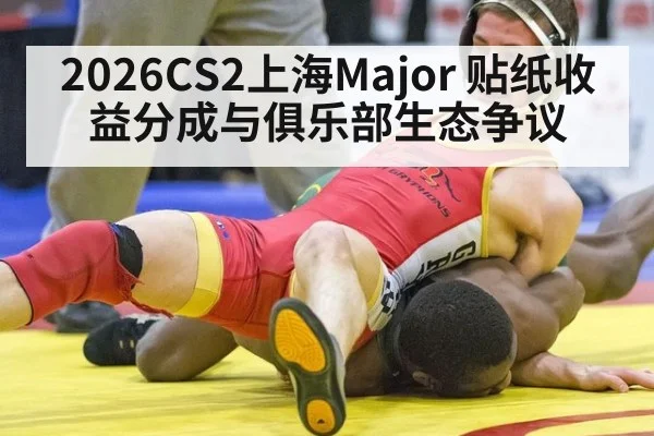 2026CS2上海Major 贴纸收益分成与俱乐部生态争议